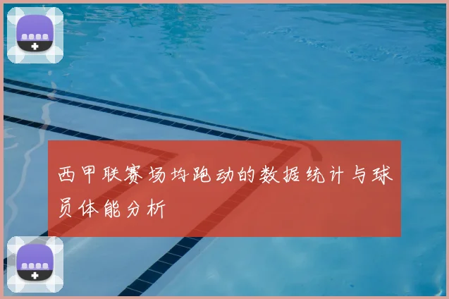 西甲联赛场均跑动的数据统计与球员体能分析